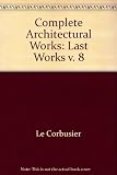 The complete architectural works [of] Le Corbusier : [in 8vols]. Vol.8, Last works