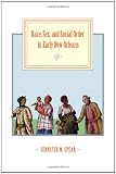 Race, Sex, and Social Order in Early New Orleans (Early America: History, Context, Culture)