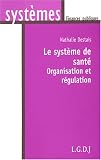 Le syst�me de sant� : Organisation et r�gulation