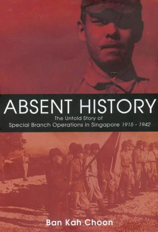 Absent History: The Untold History of Special Branch Operations in Singapore 1915 - 1942