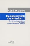 Die Antiquiertheit des Menschen: Die Antiquiertheit des Menschen. Band II: Über die Zerstörung des Lebens im Zeitalter der dritten industriellen Revolution.: ... der dritten industriellen Revolution: Bd II
