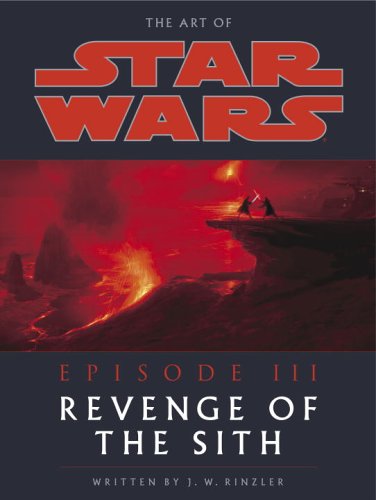 The Art of Star Wars, Episode III - Revenge of the Sith, by J. W. Rinzler The Art of Star Wars, Episode III - Revenge of the Sith, by J. W. Rinzler
