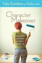 Character Makeover: 40 Days With A Life Coach To Create The Best You