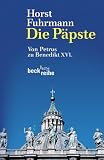 Die P&auml;pste - Von Petrus zu Benedikt XVI. - Horst Fuhrmann