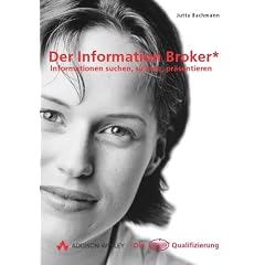Der Information Broker . Informationen suchen, sichten, pr�sentieren