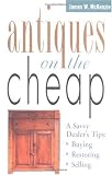 Antiques On The Cheap : A Savvy Dealer's Tips On Buying, Restoring, And Selling