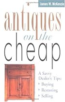 Antiques on the Cheap: A Savvy Dealer's Tips: Buying, Restoring, Selling