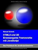 HTML5 und 3D Browsergame Frameworks mit JavaScript: Das Praxisbuch f&uuml;r JavaScript-Entwickler - Manuel Schenk