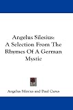 Angelus Silesius: A Selection from the Rhymes of a German Mystic