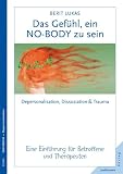 Das Gef�hl, ein No-Body zu sein. Depersonalisation, Dissoziation und Trauma. Eine Einf�hrung f�r Therapeuten und Betroffene