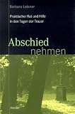 Abschied nehmen - Praktischer Rat und Hilfe in den Tagen der Trauer - Barbara Leisner