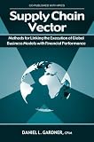 The Supply Chain Vector: Methods for Linking the Execution of Global Business Models With Financial Performance