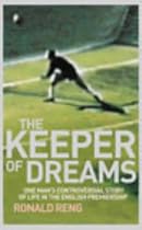 The Keeper of Dreams: One Man's Controversial Story of Life in the English Premiership: The Incredible Story of a Goalkeeper
