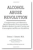 Alcohol Abuse Revolution: Complementary and Alternative Herbal Remedies From Around the World to Reduce Alcohol Craving and Consumption and Prevent Alcoholism