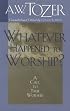 Whatever Happened to Worship?: A Call to True Worship
