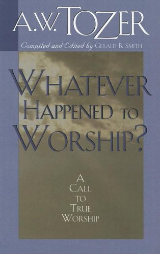 Whatever Happened to Worship?: A Call to True Worship under Tozer, A.W. in The Books Store