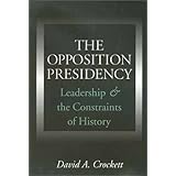 The Opposition Presidency: Leadership and the Constraints of History (Joseph V. Hughes Jr. and Holly O. Hughes Series on the Presidency and Leadership)