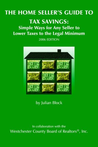 The Home Seller's Guide to Tax Savings: Simple Ways for Any Seller to Lower Taxes to the Legal Minimum 2006 Edition
