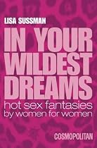 In Your Wildest Dreams: Hot Sex Fantasies by Women for Women (Cosmopolitan)