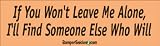 If You Won't Leave Me Alone I'll find someone who will - funny stickers (Small 5 x 1.4 in.)