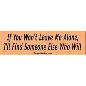 If You Won't Leave Me Alone I'll find someone who will - funny stickers (Small 5 x 1.4 in.)