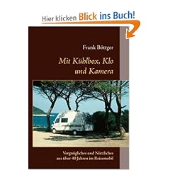 Mit K�hlbox, Klo und Kamera: Vergn�gliches und N�tzliches aus �ber 40 Jahren im Reisemobil