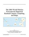 The 2003 World Market Forecasts for Imported Knotted Carpets, Carpeting, and Rugs