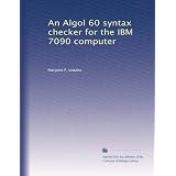 An Algol 60 syntax checker for the IBM 7090 computer by Marjorie P. Lietzke