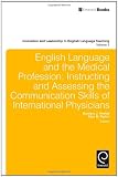 English language and the medical profession : instructing and assessing the communication skills of international physicians
