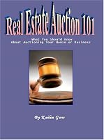 Real Estate Auctions 101:  What You Should Know About Auctioning Your Home or Business (Home Harmony Series)