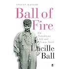 Ball of Fire: The Tumultuous Life and Comic Art of Lucille Ball by Stefan Kanfer