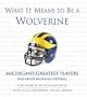 What It Means to Be a Wolverine: Michigans Greatest Players Talk About Michigan Football by Kevin Allen, Art Reneger, and Nate Brown