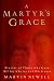 A Martyr's Grace: Stories of Those Who Gave All For Christ and His Cause