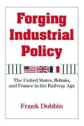 Forging Industrial Policy: The United States, Britain, and France in the Railway Age