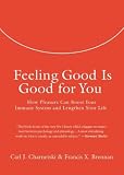 Feeling Good Is Good for You: How Pleasure Can Boost Your Immune System and Lengthen Your Life