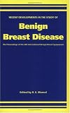 Recent Developments in the Study of Benign Breast Disease: The Proceedings of the 4th International Benign Breast Symposium, Manchester, April 1991