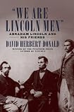 We Are Lincoln Men : Abraham Lincoln and His Friends