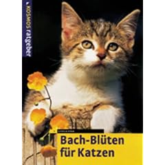 Bach-Bl�ten f�r Katzen. Sanfte Medizin f�r unsere Katze. Nat�rlich heilen