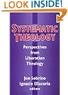 Systematic Theology: Perspectives from Liberation Theology (Readings from Mysterium Liberationis)
