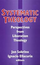 Systematic Theology: Perspectives from Liberation Theology (Readings from Mysterium Liberationis)