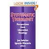 Systematic Theology: Perspectives from Liberation Theology (Readings from Mysterium Liberationis)