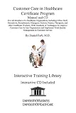 Customer Care in Healthcare Certificate Program Manual and CD: for all Members of a Healthcare Organization, Including Office Staff,  Executives, Receptionists, ... Quality Management  in Customer Service