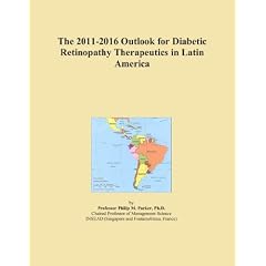 The 2011-2016 Outlook for Diabetic Retinopathy Therapeutics in Latin America by Icon Group International