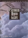 Between Death and Life : - formerly - Conversations With a Spirit