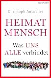 Heimat Mensch: Was uns alle verbindet - Christoph Antweiler