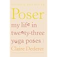 Poser: My Life in Twenty-three Yoga Poses