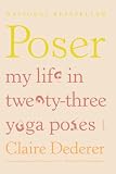 Poser: My Life in Twenty-three Yoga Poses