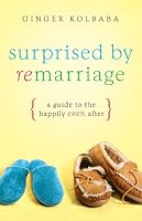 Surprised by Remarriage: A Guide to the Happily-Even-After
