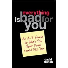 Everything is Bad for You: An A - Z Guide to What You Never Knew Could Kill You