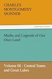 Myths and Legends of Our Own Land - Volume 06 : Central States and Great Lakes